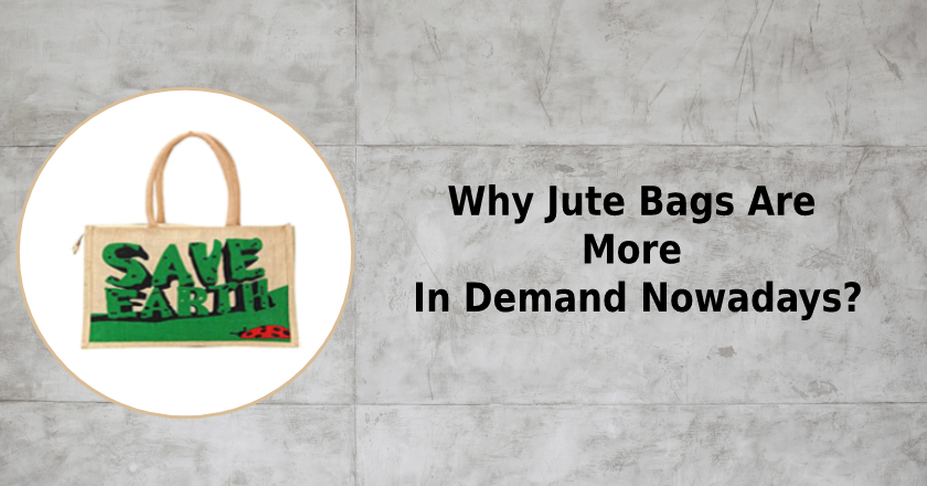 Why Jute Bags Are More In Demand Nowadays?